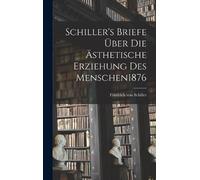 Friedrich Von S Schiller's Briefe Über Die Ästhetische Erzieh (Copertina rigida)