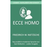 Friedrich W. Nietzsche - Ecce Homo. Wie man wird, was man ist.: LesBar - weil Klassiker nicht kompliziert sein müssen