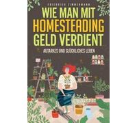 Friedrich Zimmermann Wie man mit Homesteading Geld verdient (Tascabile)