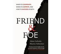 Friend and Foe: When to Cooperate, When to Compete, and How to Succeed at Both