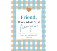 Friend, Here’s What I Need From You: The Ultimate Friendship Journal to Reflect, Heal, and Deepen Your Connection