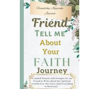 Friend, Tell Me About Your Faith Journey: A Guided Memoir with Prompts for My Friend to Write about Her Spiritual Growth Over the Years (and Everything in Between!)