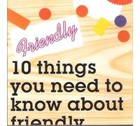 Friendly - 10 Things You Need to Know....