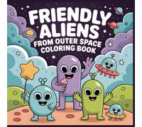 Friendly Aliens from Outer Space Coloring Book: Silly Alien Friends and Fun Space Scenes for Kids