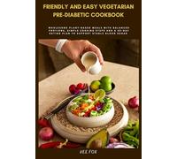Friendly and Easy Vegetarian Pre-Diabetic Cookbook: Wholesome Plant-Based Meals with Balanced Portions, Simple Cooking Steps and a 30-Day Eating Plan to Support Stable Blood Sugar