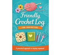 Friendly Crochet Log for Crocheters: A practical approach to staying organized