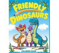Friendly Dinosaurs Coloring Book for Kids Ages 4-8: A Fun and Engaging Coloring Adventure Featuring Adorable, Friendly Dinosaurs, Perfect for Kids to ... Creativity, Learn About Prehistoric Creatures