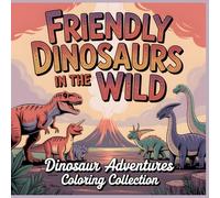 Friendly Dinosaurs in the Wild: A Whimsical Coloring Book for Kids Ages 4-8 Filled with Happy Dinosaurs, Gentle Adventures, and Prehistoric Fun