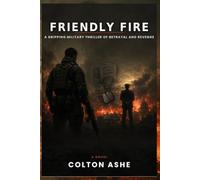 FRIENDLY FIRE: A gripping military thriller of betrayal, loyalty, and revenge from within the ranks