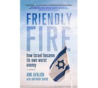 Friendly Fire: how Israel became its own worst enemy