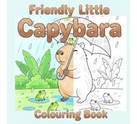 Friendly Little Capybara: Adult/Teen Colouring Book | 50 Cute and Funny Scenes | Relax and Unwind with the World’s Friendliest Rodent