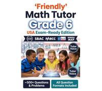 Friendly Math Tutor Grade 6 (USA Exam-Ready Edition): Common Core Math Workbook, Test Prep with Real-World Problems, Fractions, Decimals, Ratios, Algebra & Geometry, Answer Key Included