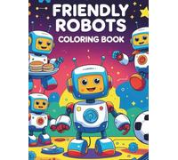 FRIENDLY ROBOTS - COLORING BOOK: “76 Cute and Funny Robot Adventures to Color - Perfect for Kids Ages 3-12”