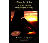 Friendly Violin: 15 brani celebri facilitati per violino: Con accompagnamenti pianistici