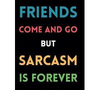 Friends Come And Go But Sarcasm Is Forever: Funny Lined Journal / Sarcastic, Motivational Slogan Notebook / Life sayings Journal / 8.5x11 / Gift for ... Secret Santa or any Special Occasion