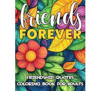 Friends Forever - Friendship Quotes Coloring Book For Adults: Loving, Funny and Inspirational Coloring Pages, Great Gift Idea For Your Best Friends