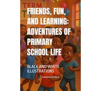 FRIENDS, FUN, AND LEARNING: ADVENTURES OF PRIMARY SCHOOL LIFE: BLACK AND WHITE ILLUSTRATIONS