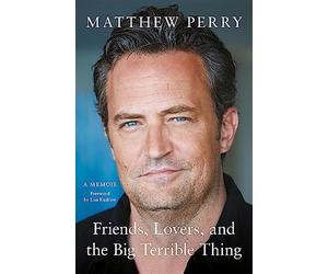Friends, lovers and the big terrible thing: a memoir - Perry Matthew