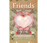 Friends: The Pros, Cons, and Long-Term Effects: Exploring the Bonds That Shape Our Lives: 1