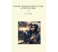 Friends, though divided: A Tale of the Civil War