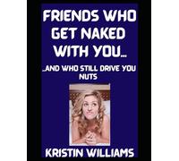 Friends Who Get Naked With You…: …and Who Still Drive You Nuts!