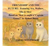FRIENDSHIP AND THE FUTURE: Featuring Ava, Wallace, Mia & Skye Based on “Ken ye ought o’ Captain Grose?” by Robert Burns
