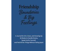 Friendship, Boundaries & Big Feelings: 36 Weeks to Keep the Good Ones, Let Go of the Mean Ones, and Protect Your Peace
