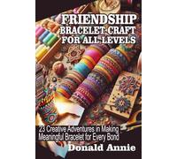 FRIENDSHIP BRACELET CRAFT FOR ALL LEVELS: 23 Creative Adventures in Making Meaningful Bracelets for Every Bond