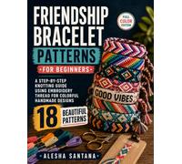 Friendship Bracelet Patterns for Beginners: A Step-by-Step Knotting Guide Using Embroidery Thread for Colorful Handmade Designs