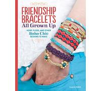 Friendship Bracelets All Grown Up: Hemp, Floss, and Other Boho Chic Designs to Make
