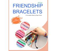 FRIENDSHIP BRACELETS BOOK: A complete step-by-step guide to learn the essential techniques for beginners.