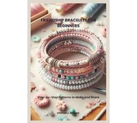 FRIENDSHIP BRACELETS FOR BEGINNERS: Step-by-Step Patterns to Make and Share