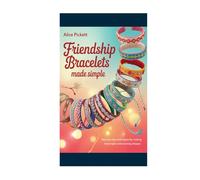 Friendship Bracelets Made Simple: Step-by-Step Techniques for Making Meaningful and Stunning Designs