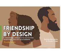 Friendship by Design: A thoughtful approach to cultivating intentional, healthy relationships