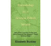 Friendship in a Screen-Filled World: How Kids Connect Today and How Parents Can Support Them Without Fear