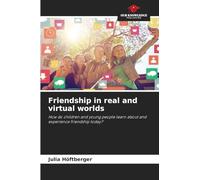 Friendship in real and virtual worlds: How do children and young people learn about and experience friendship today?