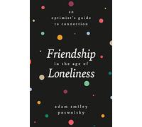 Friendship in the Age of Loneliness: An Optimist's Guide to Connection