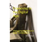 Friendship in the Digital Age: Unplugging Loneliness in a Hyper-Connected Era