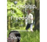 Friendship Is Freedom: The Autistic Guide to Real Connection