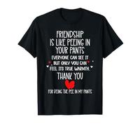 Friendship is Like Peeing in Your Pants Heart Best Freind Maglietta