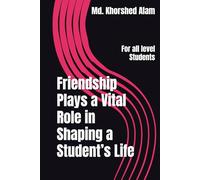 Friendship Plays a Vital Role in Shaping a Student’s Life: For all level Students