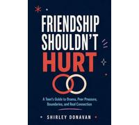 FRIENDSHIP SHOULDN'T HURT: A Teen's Guide to Drama, Peer Pressure, Boundaries, and Real Connection
