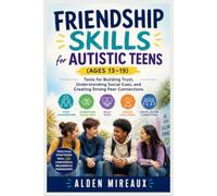 Friendship Skills for Autistic Teens (Ages 13-19): Tools for Building Trust, Understanding Social Cues, and Creating Strong Peer Connections