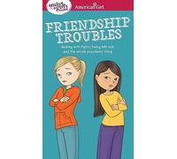 Friendship Troubles: Dealing With Fights, Being Left Out, and the Whole Popularity Thing