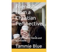 Friendships from a Christian Perspective: How to Choose Friends and be a Friend