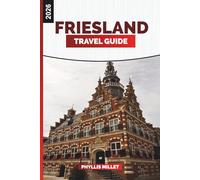 FRIESLAND Travel Guide 2026: Explore the Frisian Islands, Coastal Villages, and the Peaceful Waterways of Northern Netherlands