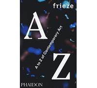 Frieze A to Z of contemporary art