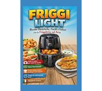 FRIGGI LIGHT: Ricette Dietetiche, Facili e Veloci con la Friggitrice ad Aria