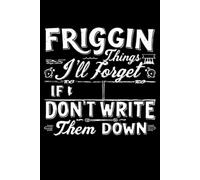 Friggin Things I'll Forget If I Don't Write Them Down: Notebook to write in with 120 pages. | 6 x 9 Blank Lined Notebook Journal - Funny Saying ... Office Coworkers, Employees, Adults,And Boss.