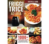 Friggitrice ad Aria: 1000+ ricette facili e veloci, per arrostire, friggere, grigliare pasti sani e gustosi |Include: le 6 fasi di pulizia e manutenzione + 9 motivi per usare una Friggitrice ad Aria